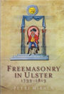 Freemasonry in Ulster, 1733-1813: A Social and Political History of the Masonic Brotherhood in the North of Ireland