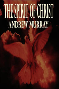 The Spirit Of Christ (Andrew Murray Christian Classics)