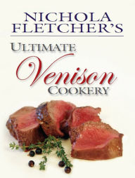 Title: Nichola Fletcher's Ultimate Venison Cookery, Author: Nichola Fletcher