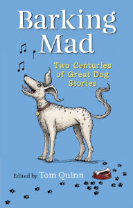 Title: BARKING MAD: TWO CENTURIES OF GREAT DOG STORIES, Author: Tom Quinn