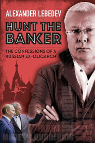 Download new books for free pdf Hunt the Banker: The Confessions of a Russian Ex-Oligarch FB2 English version 9781846893032 by Alexander Lebedev