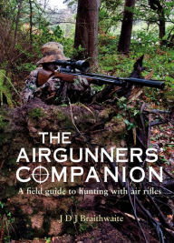 Title: The Airgunner's Companion: A Field Guide to Hunting with Air Rifles, Author: J. D. J. Braithwaite