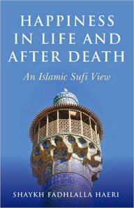 Happiness in Life and After Death: An Islamic Sufi View