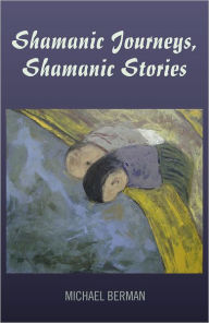 Title: Shamanic Journeys, Shamanic Stories, Author: Michael Berman