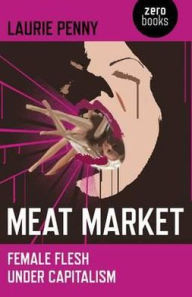 Title: Meat Market: Female Flesh Under Capitalism, Author: Laurie Penny