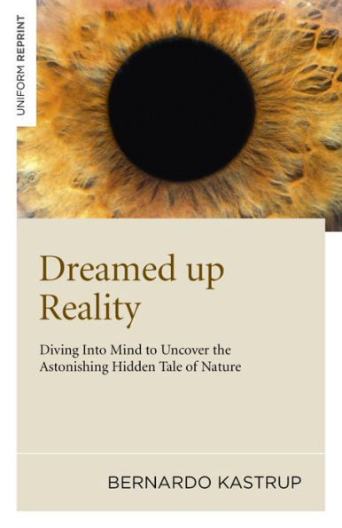 Dreamed Up Reality: Diving into the Mind to Uncover the Astonishing Hidden Tale of Nature