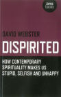 Dispirited: How Contemporary Spirituality Makes Us Stupid, Selfish and Unhappy