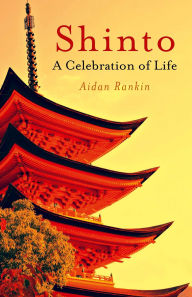 Title: Shinto: A Celebration of Life, Author: Aidan  Rankin