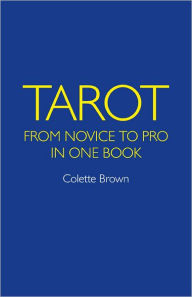 Title: Tarot: From Novice to Pro in One Book, Author: Colette Brown