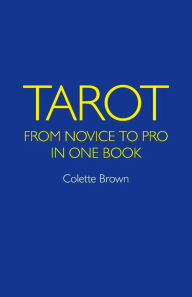 Title: Tarot: From Novice to Pro in One Book, Author: Colette Brown
