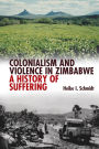 Colonialism and Violence in Zimbabwe: A History of Suffering