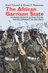 Title: The African Garrison State: Human Rights & Political Development in Eritrea REVISED AND UPDATED, Author: Kjetil Tronvoll