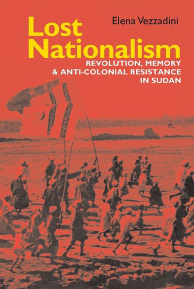 Lost Nationalism: Revolution, Memory and Anti-colonial Resistance in Sudan