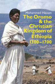 Title: The Oromo and the Christian Kingdom of Ethiopia: 1300-1700, Author: Mohammed Mohammed Hassen