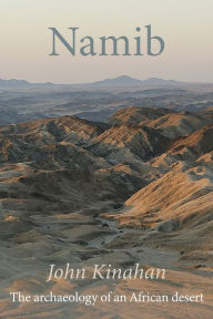 Title: Namib: The archaeology of an African desert, Author: John Kinahan