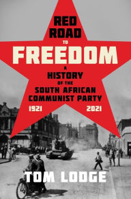 Title: Red Road to Freedom: A History of the South African Communist Party 1921 - 2021, Author: Tom Lodge