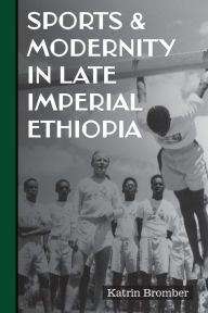 Title: Sports & Modernity in Late Imperial Ethiopia, Author: Katrin Bromber