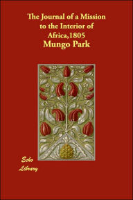 The Journal Of A Mission To The Interior Of Africa,1805