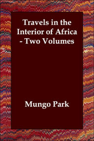 Travels in the Interior of Africa: Two Volumes