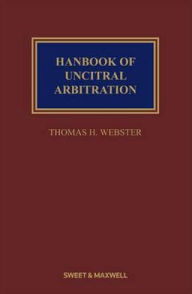 Handbook of Uncitral Arbitration: Commentary, Precedents & Models for Uncitral-Based Arbitration Rules