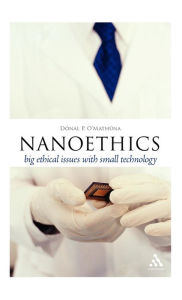 Title: Nanoethics: Big Ethical Issues with Small Technology, Author: Donal P. O'Mathuna
