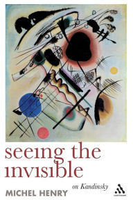 Title: Seeing the Invisible: On Kandinsky / Edition 1, Author: Michel Henry