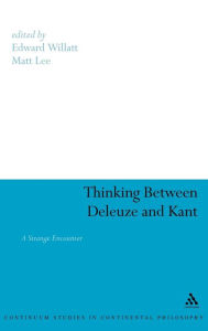 Title: Thinking Between Deleuze and Kant: A Strange Encounter, Author: Edward Willatt