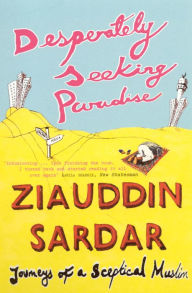 Desperately Seeking Paradise: Journeys Of A Sceptical Muslim