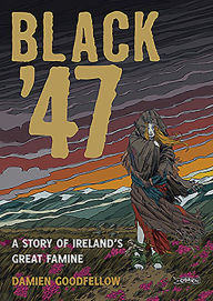 Title: Black '47: A Story of Ireland's Great Famine: A Graphic Novel, Author: Damien Goodfellow