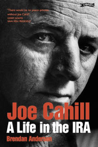 Title: Joe Cahill: A Life in the IRA, Author: Brendan Anderson