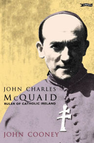 Title: John Charles McQuaid: Ruler of Catholic Ireland, Author: John Cooney
