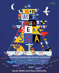 Title: A Sailor Went to Sea, Sea, Sea: Favourite Rhymes from an Irish Childhood, Author: Sarah Webb