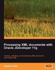 Title: Processing XML documents with Oracle JDeveloper 11g, Author: Deepak Vohra