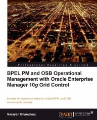 Title: BPEL PM and OSB operational management with Oracle Enterprise Manager 10g Grid Control, Author: Narayan Bharadwaj