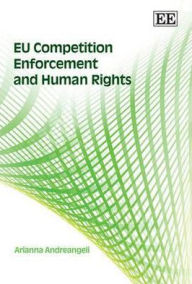 Title: EU Competition Enforcement and Human Rights, Author: Arianna Andreangeli