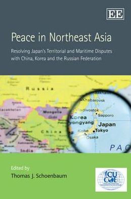 Peace in Northeast Asia: Resolving Japan's Territorial and Maritime Disputes with China, Korea and the Russian Federation