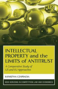 Title: Intellectual Property and the Limits of Antitrust: A Comparative Study of US and EU Approaches, Author: Katarzyna Czapracka