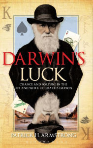 Title: Darwin's Luck: Chance and Fortune in the Life and Work of Charles Darwin, Author: Patrick H. Armstrong