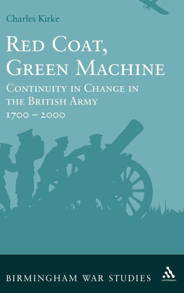 Red Coat, Green Machine: Continuity in Change in the British Army 1700 to 2000
