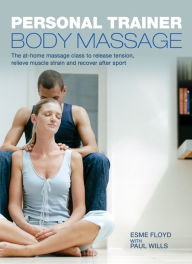 Personal Trainer: Body Massage: The At-Home Massage Class to Release Tension, Relieve Muscle Strain and Recover After Sport