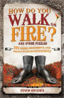 How Do You Walk on Fire?: And Other Puzzles: Bizarre, 101 Weird, Wonderful and Wacky Puzzles with Science