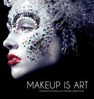 Makeup Is Art: Professional Techniques for Creating Original Looks