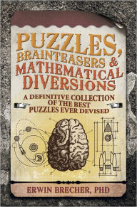 Puzzles, Brainteasers & Mathematical Diversions: A Definitive Collection of the Best Puzzles Ever Devised