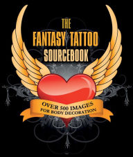 The Fantasy Tattoo Sourcebook: Over 500 Images for Body Decoration