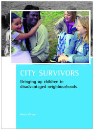 Title: City survivors: Bringing up children in disadvantaged neighbourhoods, Author: Anne Power