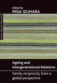 Title: Ageing and intergenerational relations: Family reciprocity from a global perspective / Edition 1, Author: Misa Izuhara