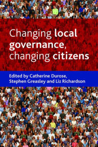 Title: Changing local governance, changing citizens, Author: Catherine Durose
