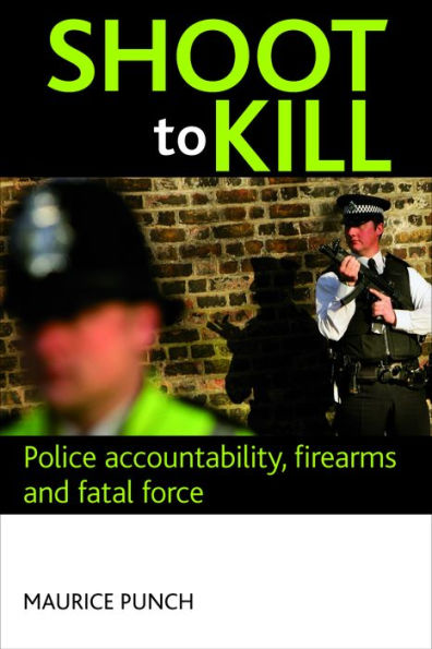 Shoot to kill: Police accountability, firearms and fatal force