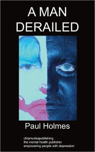 Title: A Man Derailed: An Autobiography on Depression, Author: Paul Holmes