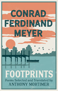 Title: Footprints: Poems Selected and Translated by Anthony Mortimer (Dual-Language Edition), Author: Conrad Ferdinand Meyer